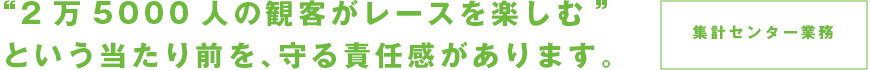 “2万5000人の観客がレースを楽しむ”という当たり前を、守る責任感があります。